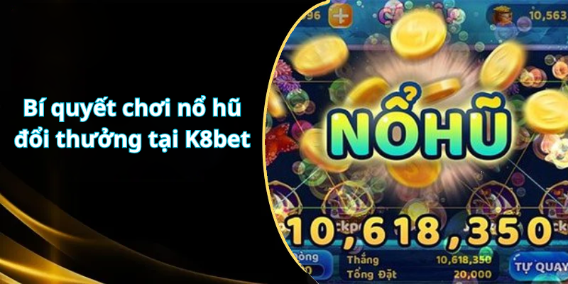 Bí quyết chơi nổ hũ đổi thưởng tại K8 mobile
