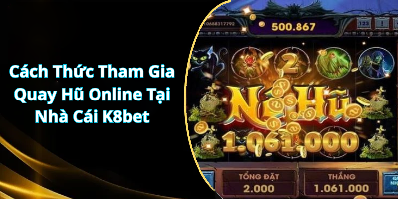 Cách Thức Tham Gia Quay Hũ Online Tại Nhà Cái K8bet