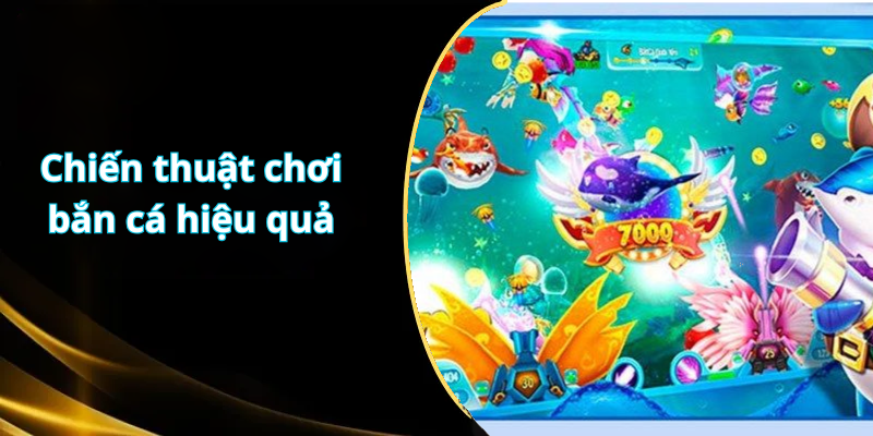 Chiến thuật chơi bắn cá hiệu quả