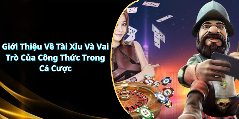 Giới Thiệu Về Tài Xỉu Và Vai Trò Của Công Thức Trong Cá Cược