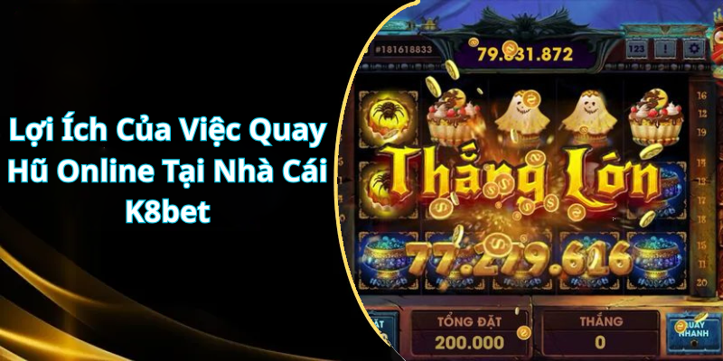 Lợi Ích Của Việc Quay Hũ Online Tại Nhà Cái K8bet