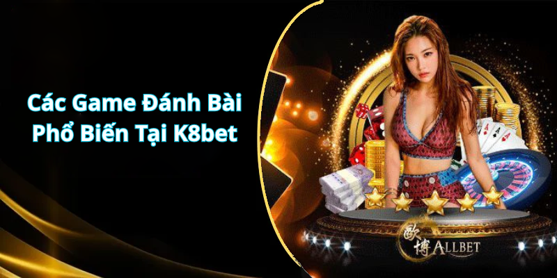 Các Game Đánh Bài Phổ Biến Tại K8bet