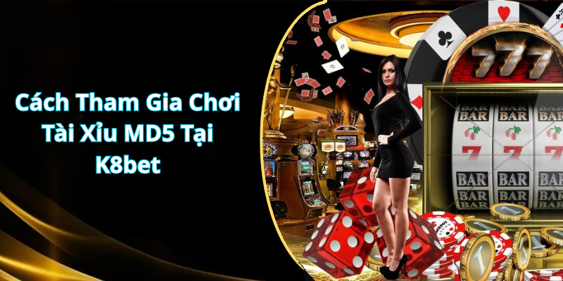 Cách Tham Gia Chơi Tài Xỉu MD5 Tại K8bet