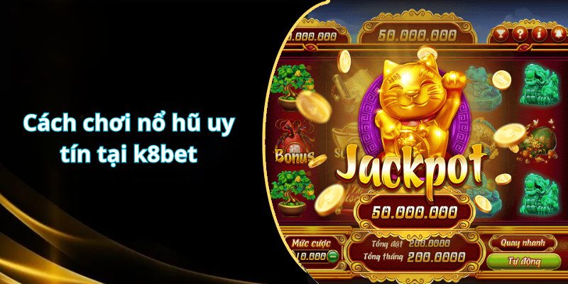Cách chơi nổ hũ uy tín tại k8bet