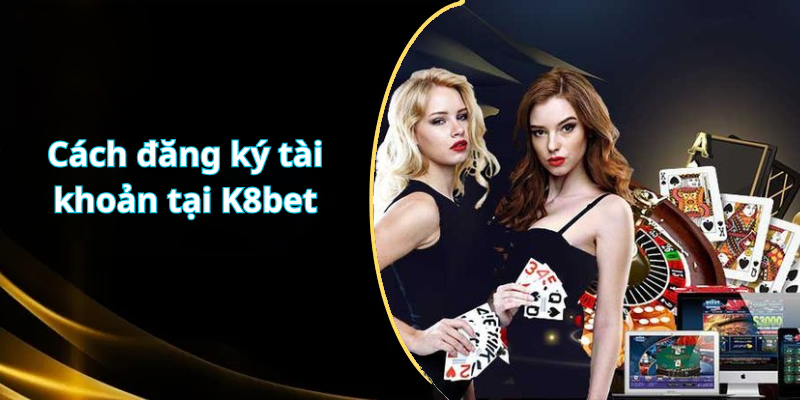 Cách đăng ký tài khoản tại K8bet