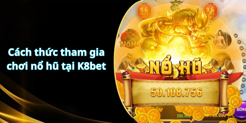 Cách thức tham gia chơi nổ hũ tại K8bet
