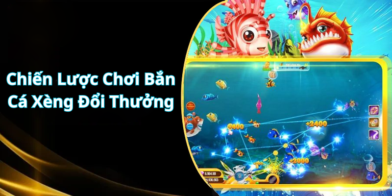 Chiến Lược Chơi Bắn Cá Xèng Đổi Thưởng