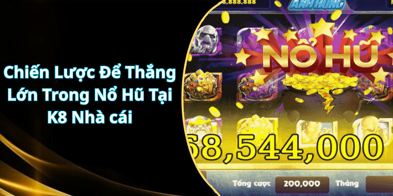 Chiến Lược Để Thắng Lớn Trong Nổ Hũ Tại K8 Nhà cái