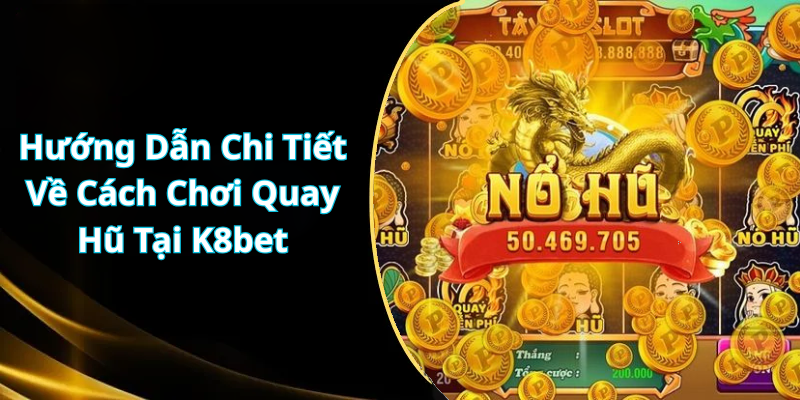 Hướng Dẫn Chi Tiết Về Cách Chơi Quay Hũ Tại K8bet