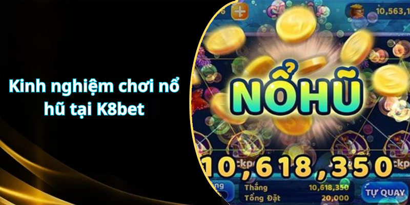 Kinh nghiệm chơi nổ hũ tại K8bet