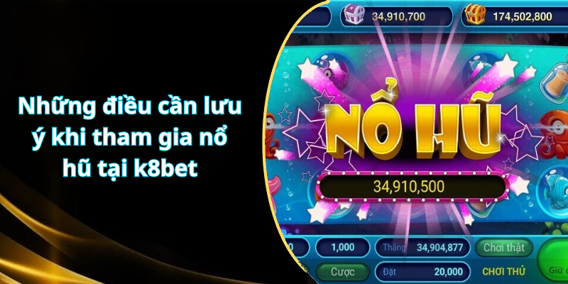 Những điều cần lưu ý khi tham gia nổ hũ tại k8bet
