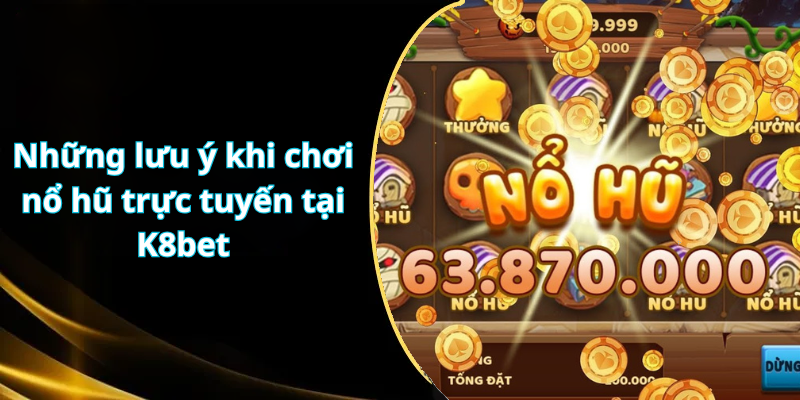 Những lưu ý khi chơi nổ hũ trực tuyến tại K8bet