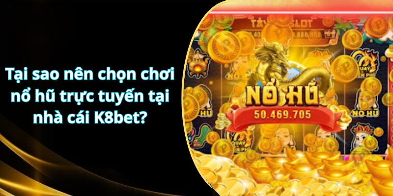 Tại sao nên chọn chơi nổ hũ trực tuyến tại nhà cái K8bet
