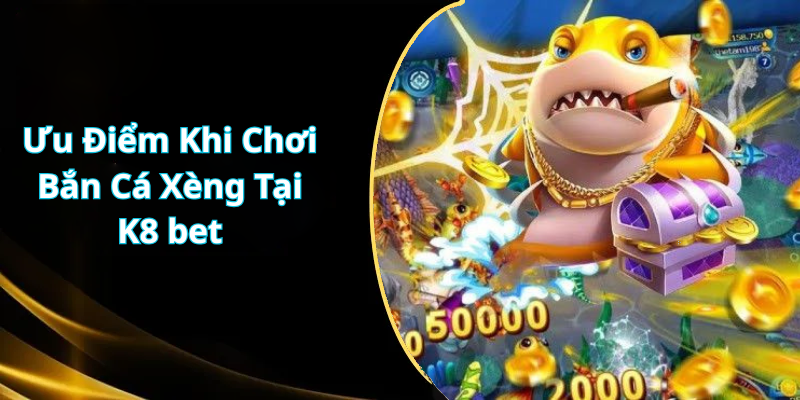 Ưu Điểm Khi Chơi Bắn Cá Xèng Tại K8 bet