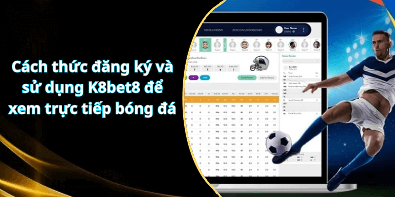 Cách thức đăng ký và sử dụng K8bet8 để xem trực tiếp bóng đá