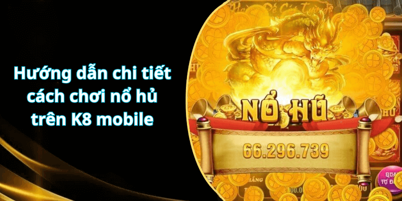 Hướng dẫn chi tiết cách chơi nổ hủ trên K8 mobile