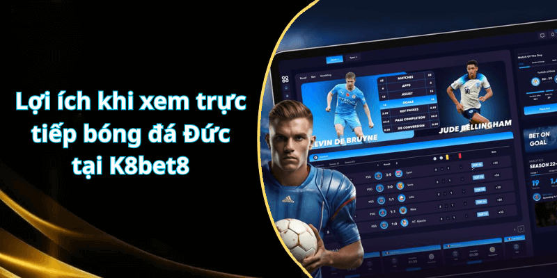 Lợi ích khi xem trực tiếp bóng đá Đức tại K8bet8