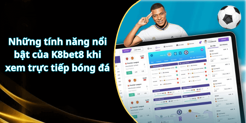 Những tính năng nổi bật của K8bet8 khi xem trực tiếp bóng đá