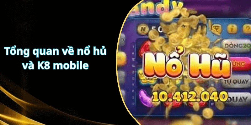 Tổng quan về nổ hủ và K8 mobile